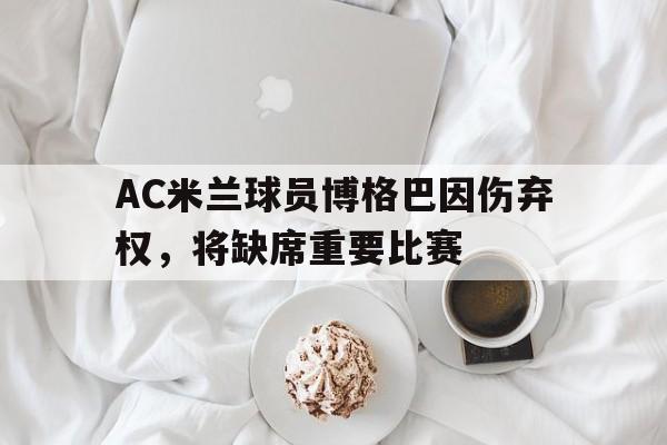 AC米兰球员博格巴因伤弃权，将缺席重要比赛